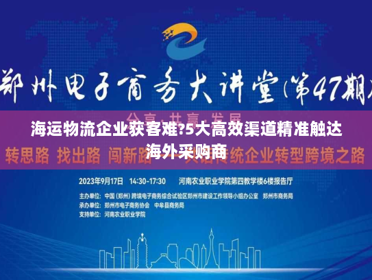 海运物流企业获客难?5大高效渠道精准触达海外采购商 海运物流企业获客难?5大高效渠道精准触达海外采购商