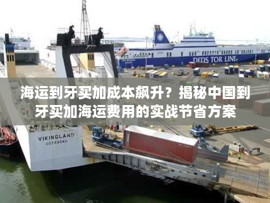 海运到牙买加成本飙升？揭秘中国到牙买加海运费用的实战节省方案