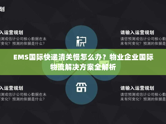EMS国际快递清关慢怎么办?物业企业国际物流解决方案全解析 EMS国际快递清关慢怎么办?物业企业国际物流解决方案全解析