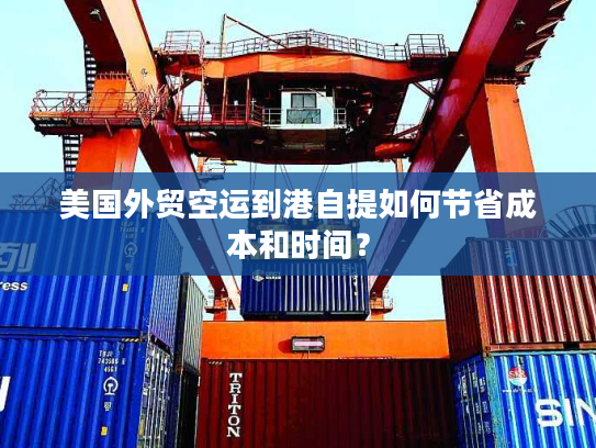 美国外贸空运到港自提如何节省成本和时间? 美国外贸空运到港自提如何节省成本和时间?