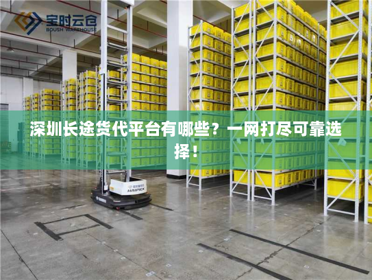 深圳长途货代平台有哪些?一网打尽可靠选择! 深圳长途货代平台有哪些?一网打尽可靠选择!