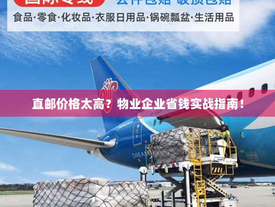 直邮价格太高？物业企业省钱实战指南！