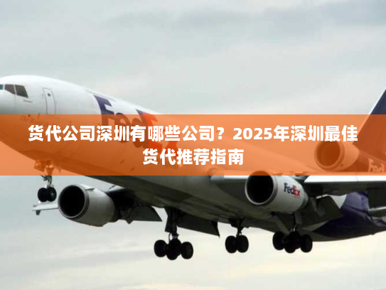 货代公司深圳有哪些公司?2025年深圳最佳货代推荐指南 货代公司深圳有哪些公司?2025年深圳最佳货代推荐指南