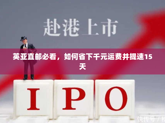 英亚直邮必看,如何省下千元运费并提速15天 英亚直邮必看,如何省下千元运费并提速15天