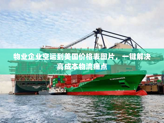 物业企业空运到美国价格表图片，一键解决高成本物流痛点