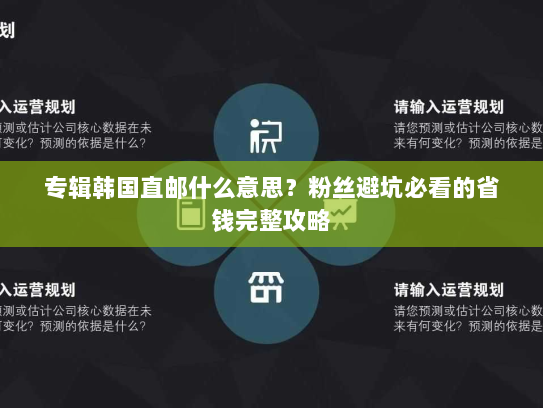 专辑韩国直邮什么意思?粉丝避坑必看的省钱完整攻略 专辑韩国直邮什么意思?粉丝避坑必看的省钱完整攻略