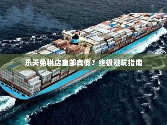 乐天免税店直邮真假?终极避坑指南 乐天免税店直邮真假?终极避坑指南