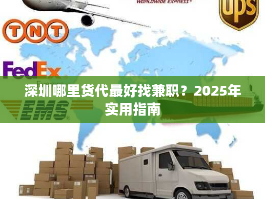 深圳哪里货代最好找兼职？2025年实用指南