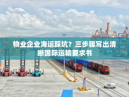 物业企业海运踩坑？三步骤写出清晰国际运输要求书