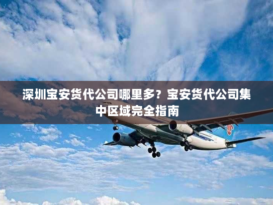 深圳宝安货代公司哪里多?宝安货代公司集中区域完全指南 深圳宝安货代公司哪里多?宝安货代公司集中区域完全指南