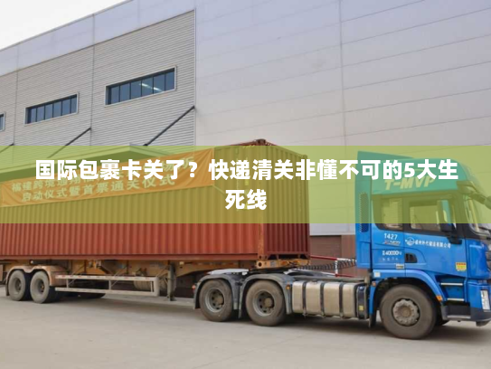 国际包裹卡关了?快递清关非懂不可的5大生死线 国际包裹卡关了?快递清关非懂不可的5大生死线