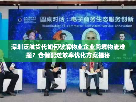 深圳泛航货代如何破解物业企业跨境物流难题?仓储配送效率优化方案揭秘 深圳泛航货代如何破解物业企业跨境物流难题?仓储配送效率优化方案揭秘