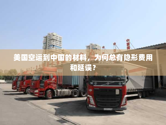 美国空运到中国的材料,为何总有隐形费用和延误? 美国空运到中国的材料,为何总有隐形费用和延误?