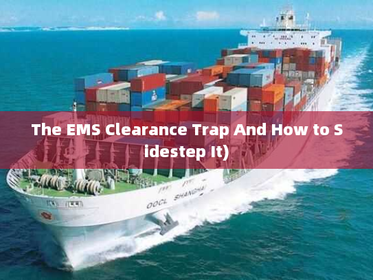 The EMS Clearance Trap And How to Sidestep It)