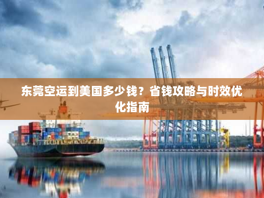 东莞空运到美国多少钱？省钱攻略与时效优化指南