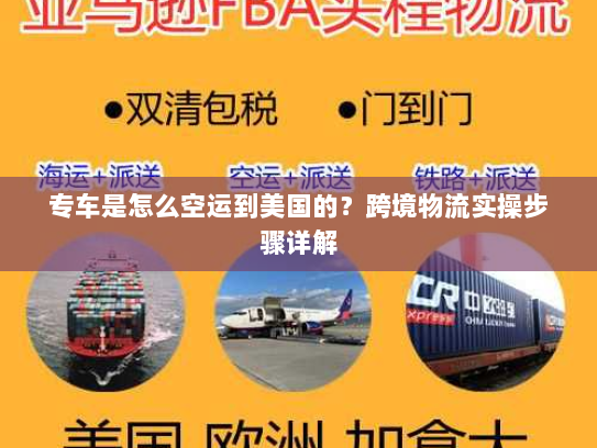 专车是怎么空运到美国的？跨境物流实操步骤详解