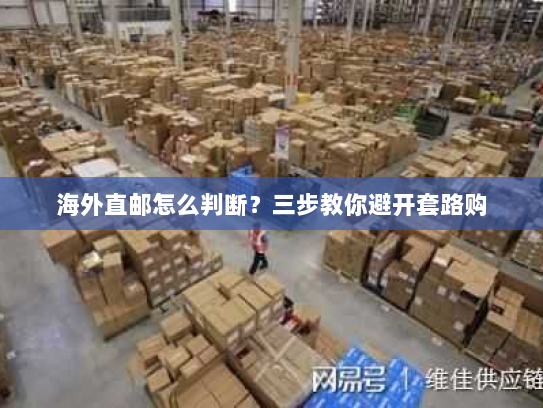 海外直邮怎么判断?三步教你避开套路购 海外直邮怎么判断?三步教你避开套路购