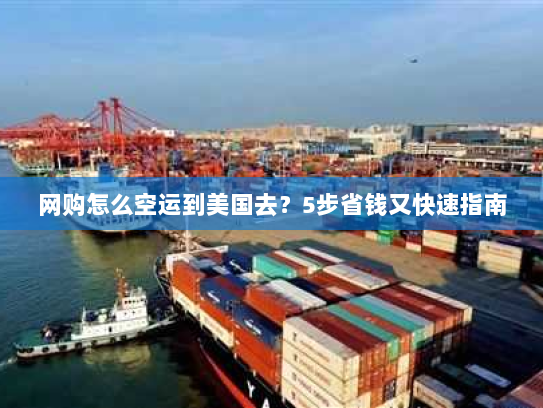 网购怎么空运到美国去？5步省钱又快速指南