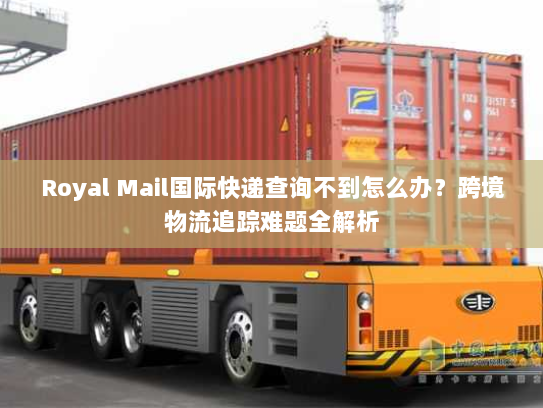 Royal Mail国际快递查询不到怎么办?跨境物流追踪难题全解析 Royal Mail国际快递查询不到怎么办?跨境物流追踪难题全解析