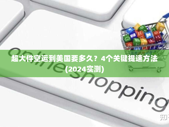 超大件空运到美国要多久?4个关键提速方法(2024实测) 超大件空运到美国要多久?4个关键提速方法(2024实测)