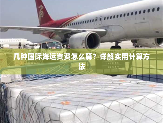 几种国际海运资费怎么算?详解实用计算方法 几种国际海运资费怎么算?详解实用计算方法