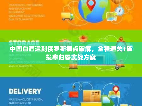 中国白酒运到俄罗斯痛点破解，全程通关+破损率归零实战方案