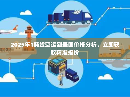 2025年1吨货空运到美国价格分析,立即获取精准报价 2025年1吨货空运到美国价格分析,立即获取精准报价