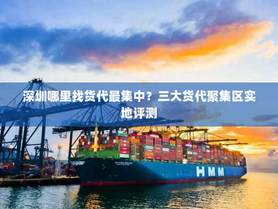 深圳哪里找货代最集中？三大货代聚集区实地评测