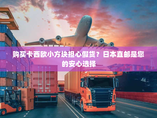 购买卡西欧小方块担心假货?日本直邮是您的安心选择 购买卡西欧小方块担心假货?日本直邮是您的安心选择