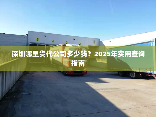 深圳哪里货代公司多少钱?2025年实用查询指南 深圳哪里货代公司多少钱?2025年实用查询指南