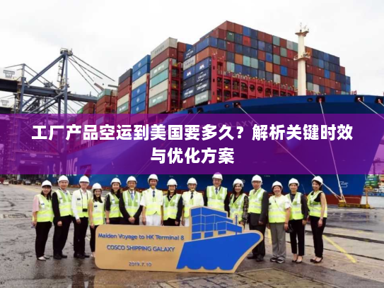 工厂产品空运到美国要多久?解析关键时效与优化方案 工厂产品空运到美国要多久?解析关键时效与优化方案