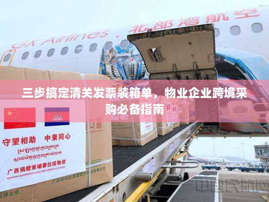 三步搞定清关发票装箱单，物业企业跨境采购必备指南