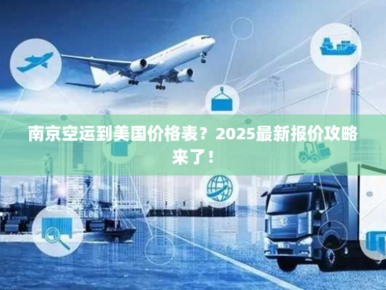 南京空运到美国价格表?2025最新报价攻略来了! 南京空运到美国价格表?2025最新报价攻略来了!