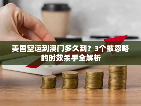 美国空运到澳门多久到？3个被忽略的时效杀手全解析
