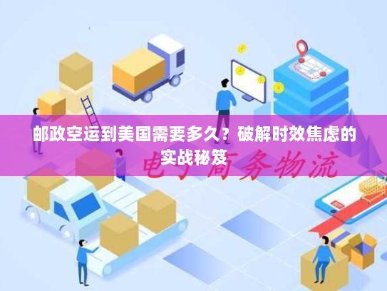 邮政空运到美国需要多久?破解时效焦虑的实战秘笈 邮政空运到美国需要多久?破解时效焦虑的实战秘笈