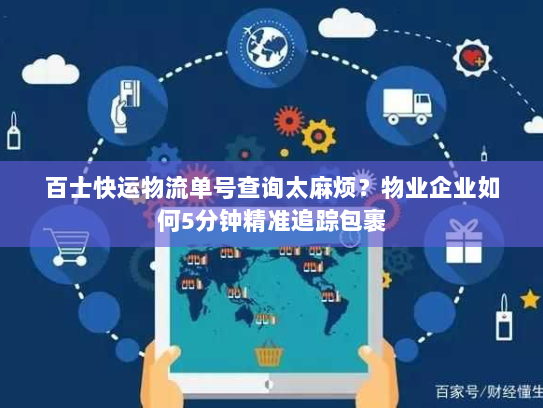 百士快运物流单号查询太麻烦？物业企业如何5分钟精准追踪包裹
