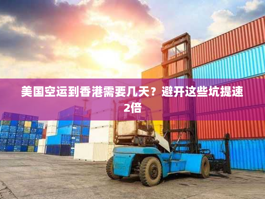 美国空运到香港需要几天?避开这些坑提速2倍 美国空运到香港需要几天?避开这些坑提速2倍