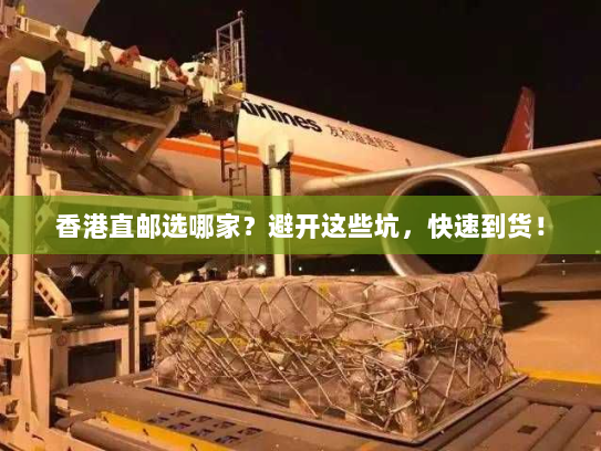 香港直邮选哪家?避开这些坑,快速到货! 香港直邮选哪家?避开这些坑,快速到货!