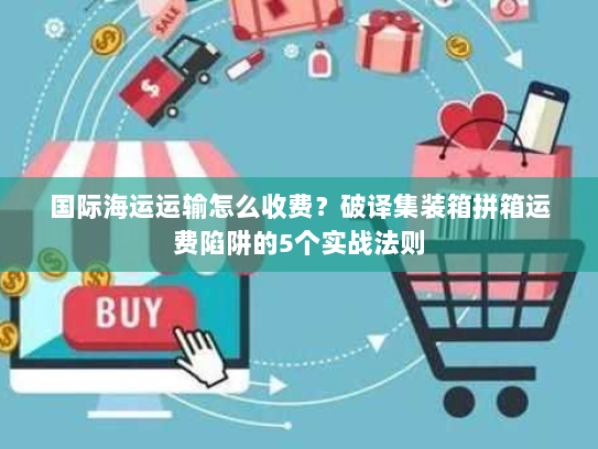 国际海运运输怎么收费？破译集装箱拼箱运费陷阱的5个实战法则