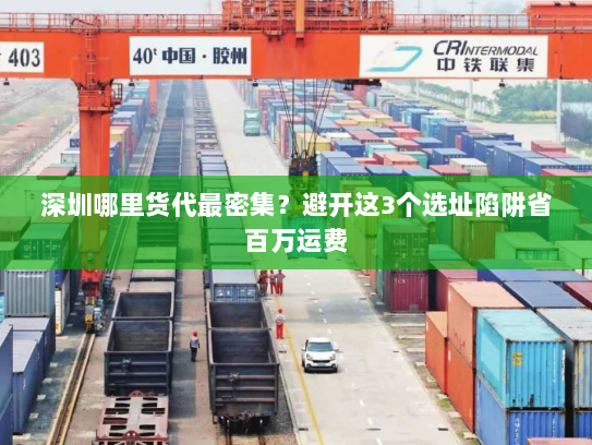 深圳哪里货代最密集?避开这3个选址陷阱省百万运费 深圳哪里货代最密集?避开这3个选址陷阱省百万运费