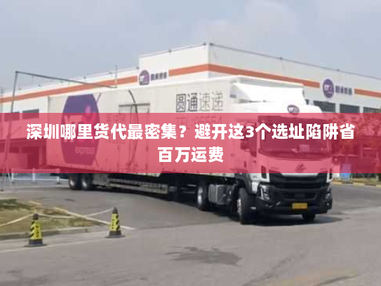 深圳哪里货代最密集?避开这3个选址陷阱省百万运费 深圳哪里货代最密集?避开这3个选址陷阱省百万运费