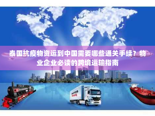 泰国抗疫物资运到中国需要哪些通关手续?物业企业必读的跨境运输指南 泰国抗疫物资运到中国需要哪些通关手续?物业企业必读的跨境运输指南