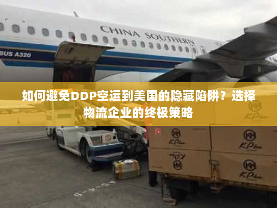 如何避免DDP空运到美国的隐藏陷阱?选择物流企业的终极策略 如何避免DDP空运到美国的隐藏陷阱?选择物流企业的终极策略