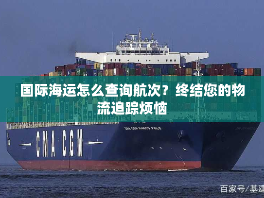 国际海运怎么查询航次？终结您的物流追踪烦恼