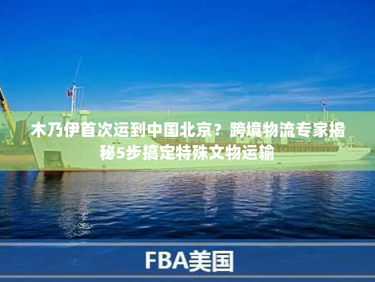 木乃伊首次运到中国北京?跨境物流专家揭秘5步搞定特殊文物运输 木乃伊首次运到中国北京?跨境物流专家揭秘5步搞定特殊文物运输