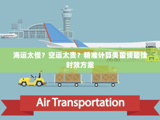 海运太慢?空运太贵?精准计算美国线最佳时效方案 海运太慢?空运太贵?精准计算美国线最佳时效方案