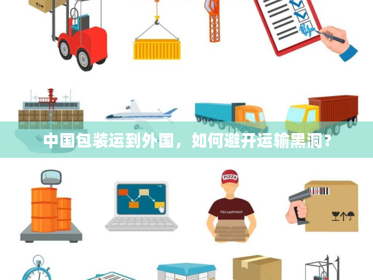 中国包装运到外国，如何避开运输黑洞？