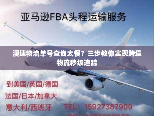 澳速物流单号查询太慢？三步教你实现跨境物流秒级追踪