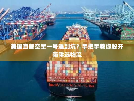 美国直邮空军一号遇到坑?手把手教你躲开陷阱选物流 美国直邮空军一号遇到坑?手把手教你躲开陷阱选物流