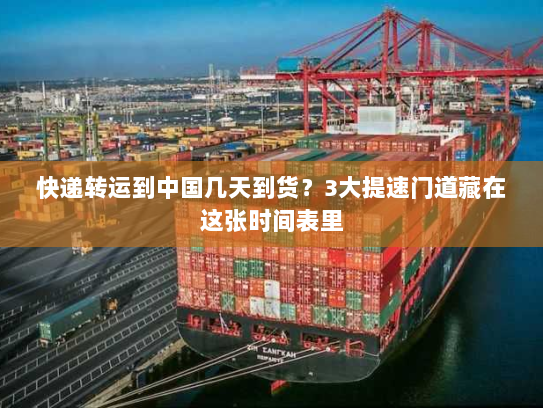 快递转运到中国几天到货?3大提速门道藏在这张时间表里 快递转运到中国几天到货?3大提速门道藏在这张时间表里